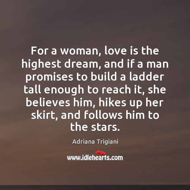 For a woman, love is the highest dream, and if a man Adriana Trigiani Picture Quote