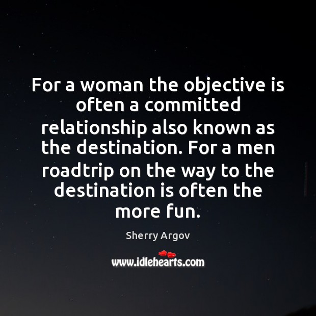 For a woman the objective is often a committed relationship also known Sherry Argov Picture Quote