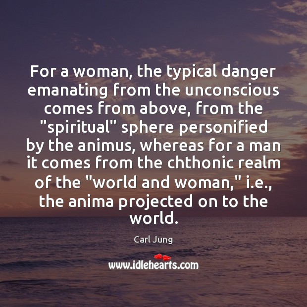 For a woman, the typical danger emanating from the unconscious comes from Carl Jung Picture Quote