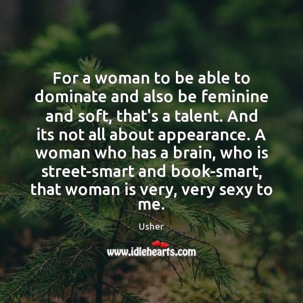 For a woman to be able to dominate and also be feminine Usher Picture Quote