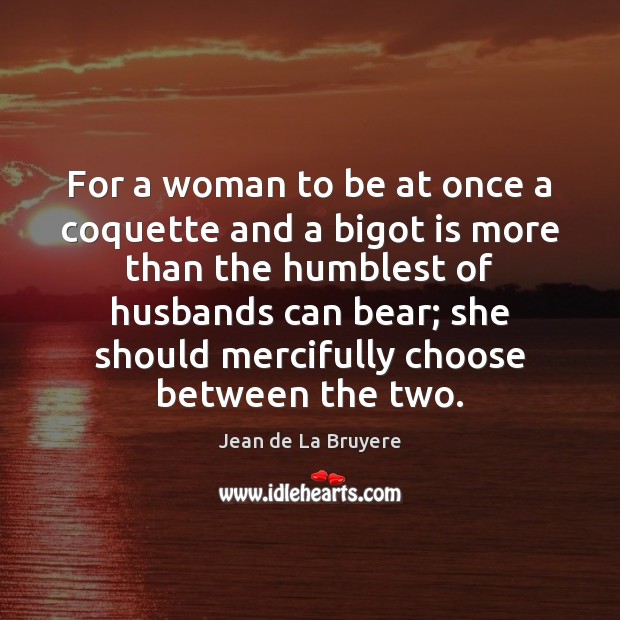For a woman to be at once a coquette and a bigot Jean de La Bruyere Picture Quote