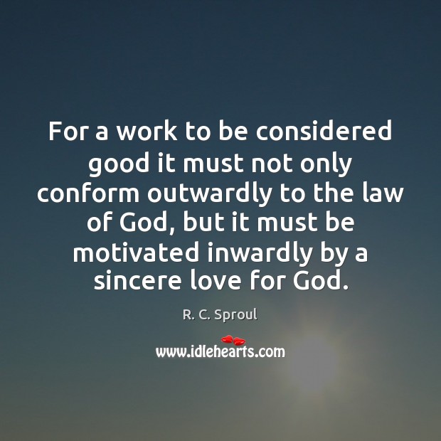 For a work to be considered good it must not only conform R. C. Sproul Picture Quote