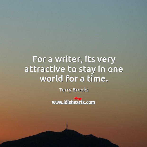 For a writer, its very attractive to stay in one world for a time. Terry Brooks Picture Quote