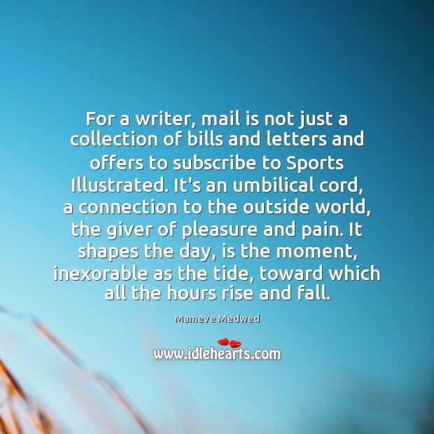 For a writer, mail is not just a collection of bills and Mameve Medwed Picture Quote