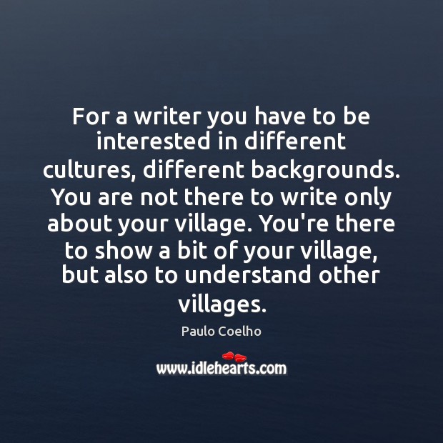 For a writer you have to be interested in different cultures, different Image