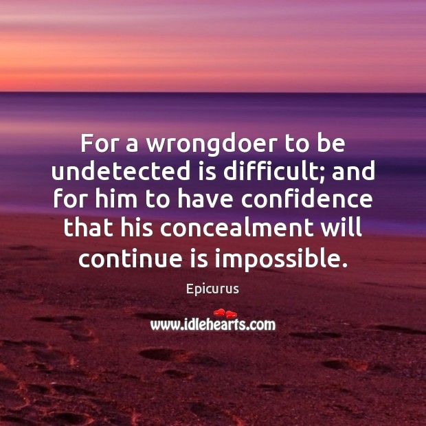 For a wrongdoer to be undetected is difficult; and for him to Image