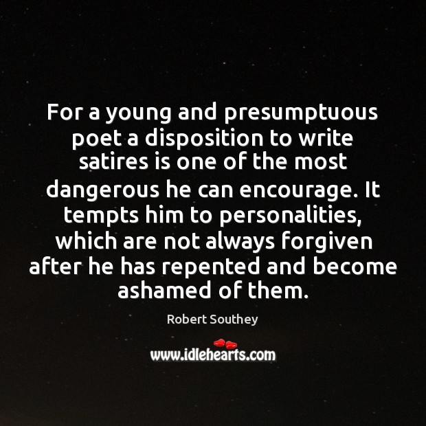 For a young and presumptuous poet a disposition to write satires is Robert Southey Picture Quote