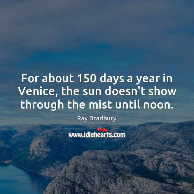 For about 150 days a year in Venice, the sun doesn’t show through the mist until noon. Image