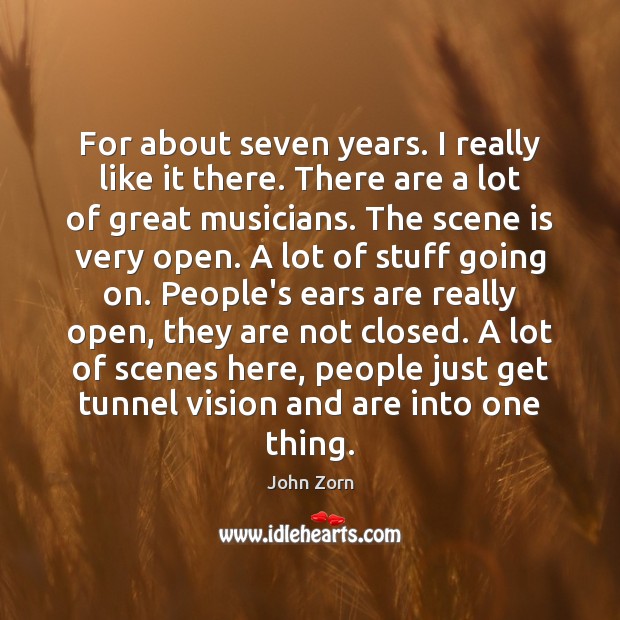 For about seven years. I really like it there. There are a John Zorn Picture Quote