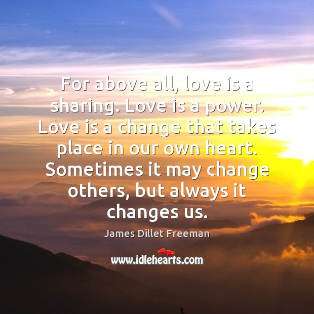For above all, love is a sharing. Love is a power. Love James Dillet Freeman Picture Quote