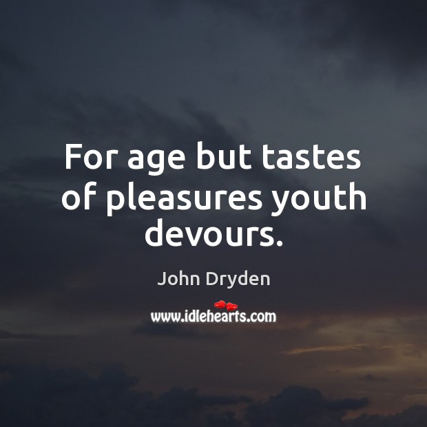 For age but tastes of pleasures youth devours. John Dryden Picture Quote