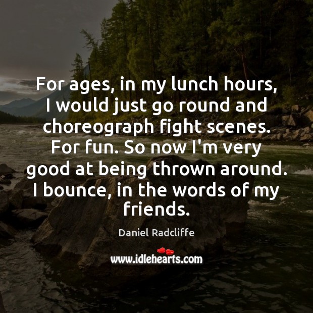 For ages, in my lunch hours, I would just go round and Daniel Radcliffe Picture Quote