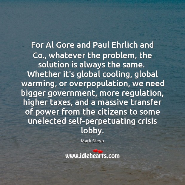 For Al Gore and Paul Ehrlich and Co., whatever the problem, the Mark Steyn Picture Quote
