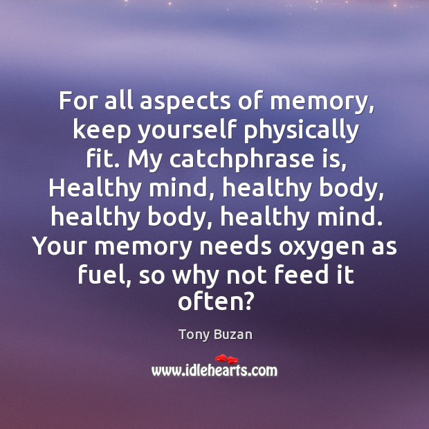 For all aspects of memory, keep yourself physically fit. My catchphrase is, Tony Buzan Picture Quote