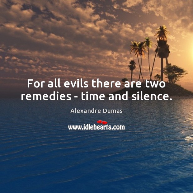 For all evils there are two remedies – time and silence. Image
