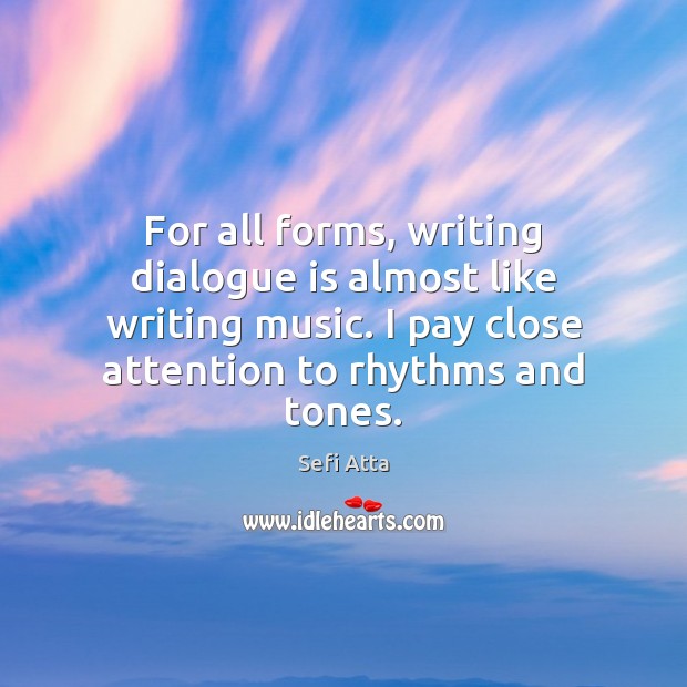 For all forms, writing dialogue is almost like writing music. I pay Image