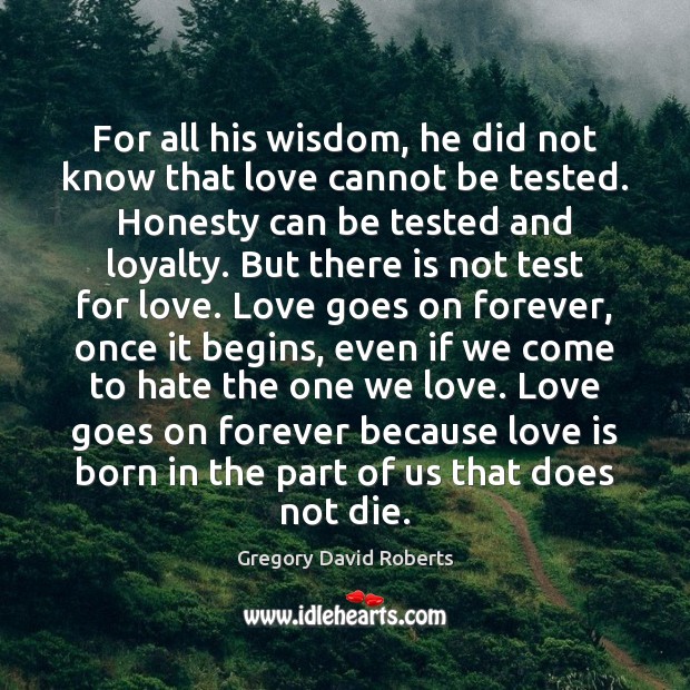 For all his wisdom, he did not know that love cannot be Gregory David Roberts Picture Quote
