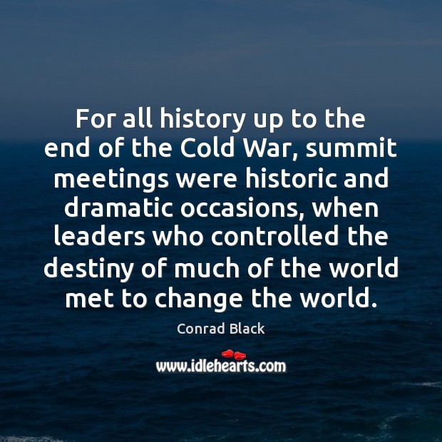 For all history up to the end of the Cold War, summit Conrad Black Picture Quote