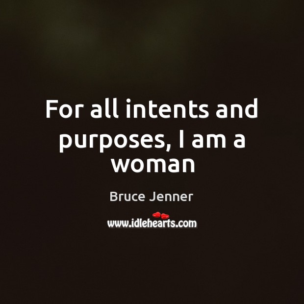 For all intents and purposes, I am a woman Bruce Jenner Picture Quote