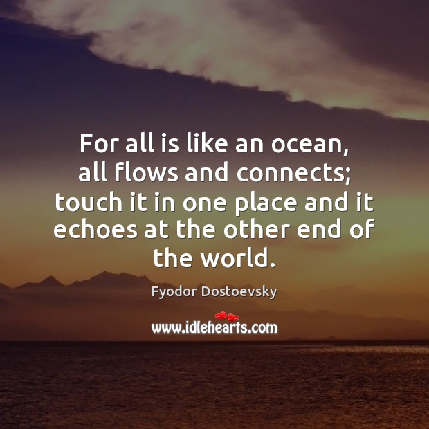 For all is like an ocean, all flows and connects; touch it Fyodor Dostoevsky Picture Quote