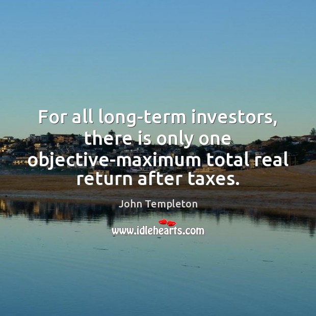 For all long-term investors, there is only one objective-maximum total real return John Templeton Picture Quote