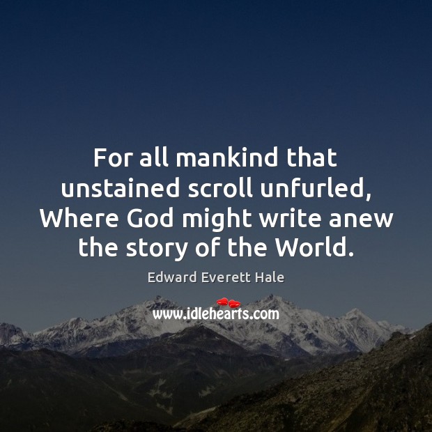 For all mankind that unstained scroll unfurled, Where God might write anew Image