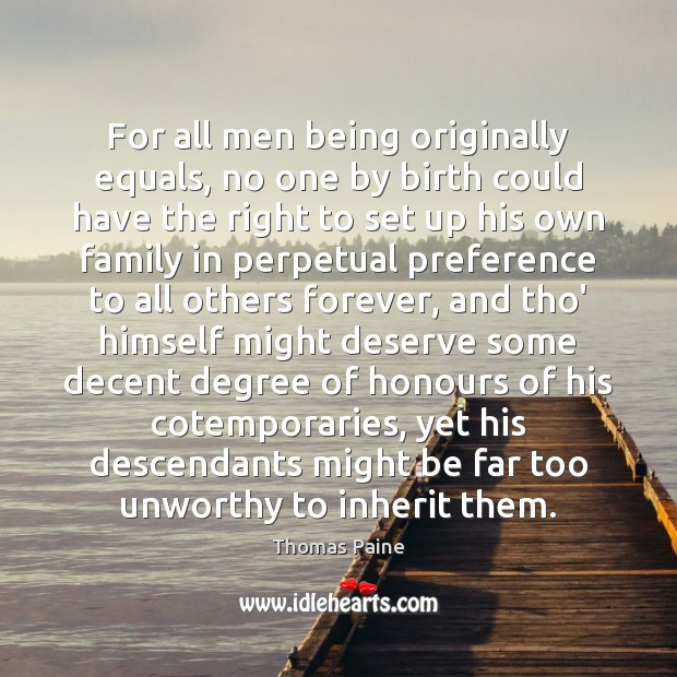 For all men being originally equals, no one by birth could have Thomas Paine Picture Quote