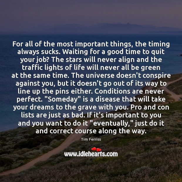 For all of the most important things, the timing always sucks. Waiting Tim Ferriss Picture Quote