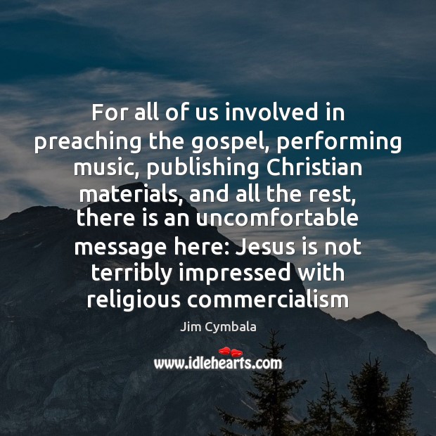 For all of us involved in preaching the gospel, performing music, publishing Jim Cymbala Picture Quote