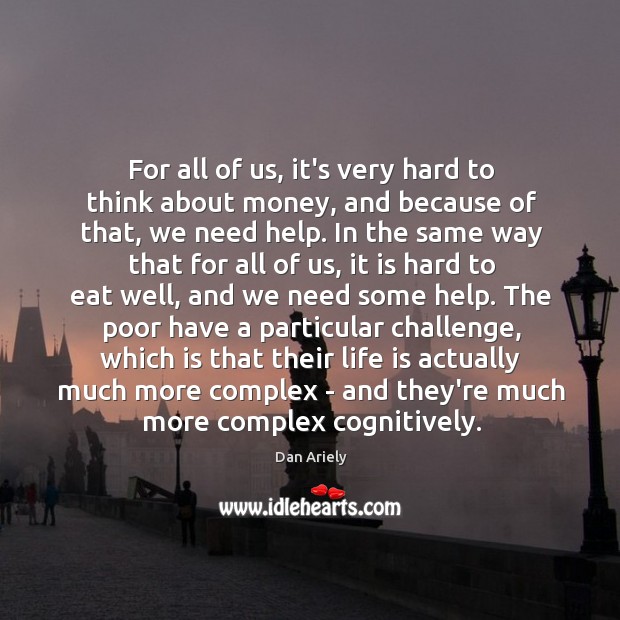 For all of us, it’s very hard to think about money, and Dan Ariely Picture Quote
