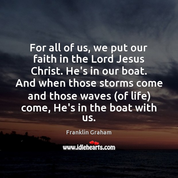 For all of us, we put our faith in the Lord Jesus Franklin Graham Picture Quote