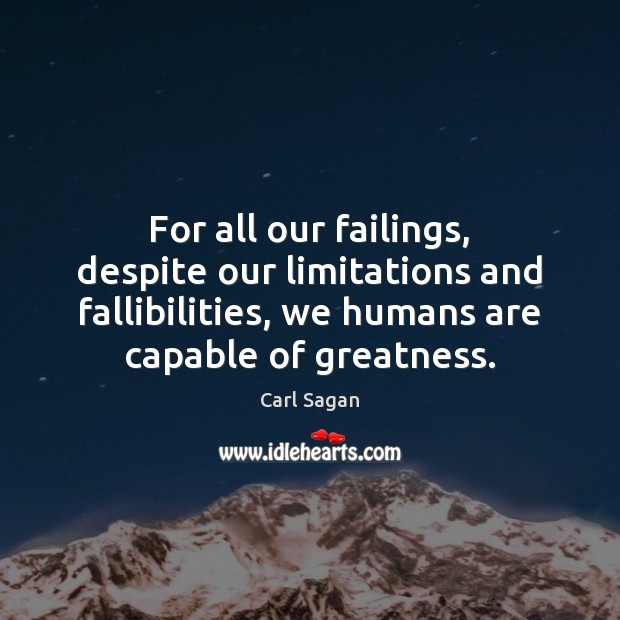 For all our failings, despite our limitations and fallibilities, we humans are Carl Sagan Picture Quote