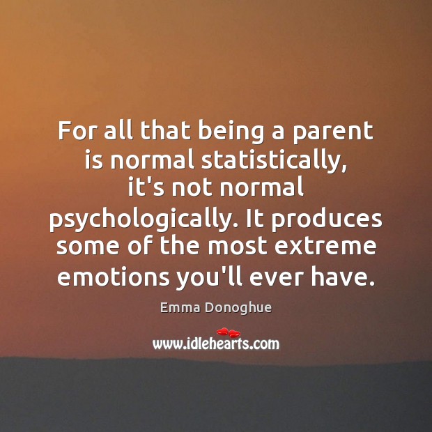 For all that being a parent is normal statistically, it’s not normal Emma Donoghue Picture Quote