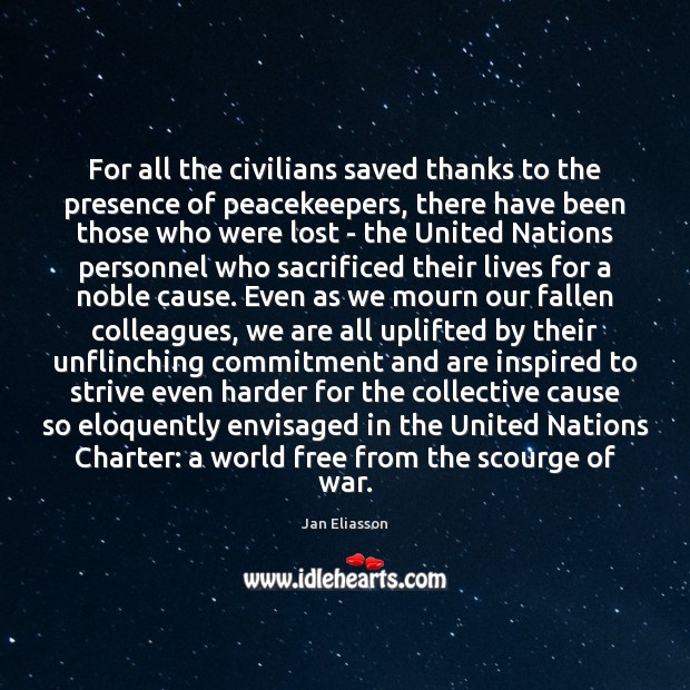 For all the civilians saved thanks to the presence of peacekeepers, there Jan Eliasson Picture Quote