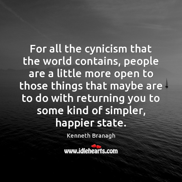 For all the cynicism that the world contains, people are a little Kenneth Branagh Picture Quote