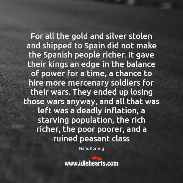 For all the gold and silver stolen and shipped to Spain did Hans Koning Picture Quote
