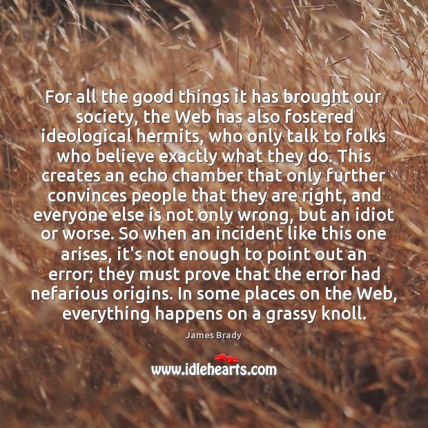 For all the good things it has brought our society, the Web James Brady Picture Quote