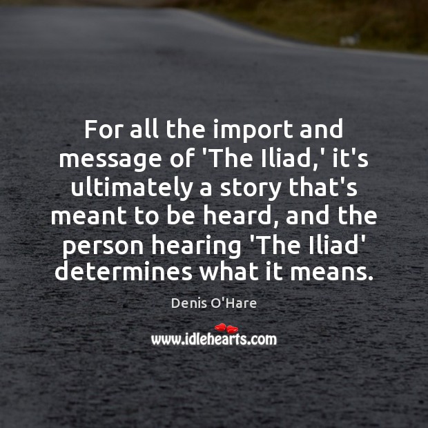 For all the import and message of ‘The Iliad,’ it’s ultimately Denis O’Hare Picture Quote