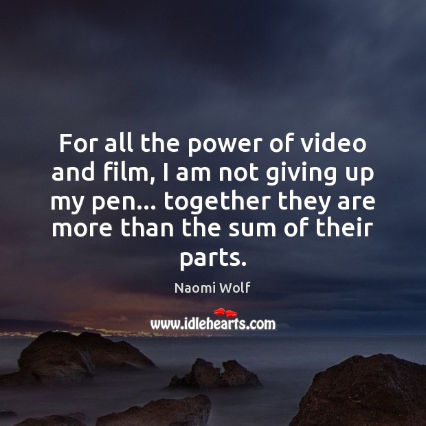 For all the power of video and film, I am not giving Naomi Wolf Picture Quote