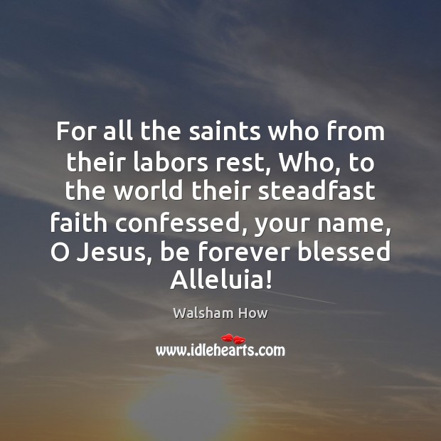 For all the saints who from their labors rest, Who, to the Image