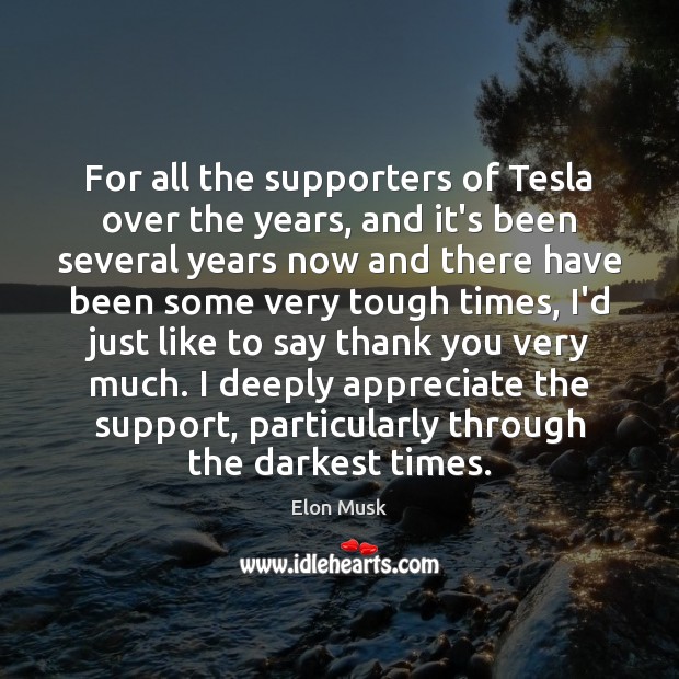 For all the supporters of Tesla over the years, and it’s been Elon Musk Picture Quote