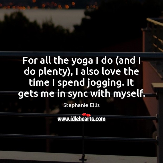 For all the yoga I do (and I do plenty), I also Stephanie Ellis Picture Quote