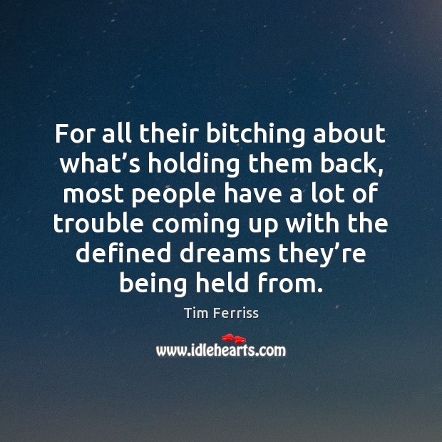 For all their bitching about what’s holding them back, most people Tim Ferriss Picture Quote