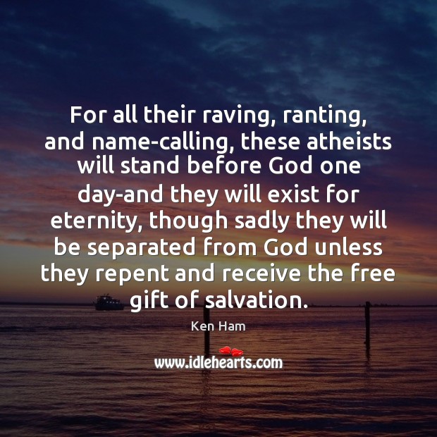 For all their raving, ranting, and name-calling, these atheists will stand before Ken Ham Picture Quote