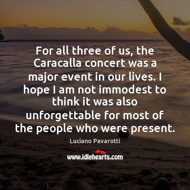 For all three of us, the Caracalla concert was a major event Luciano Pavarotti Picture Quote