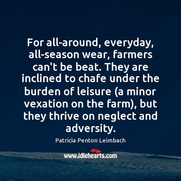 For all-around, everyday, all-season wear, farmers can’t be beat. They are inclined Patricia Penton Leimbach Picture Quote