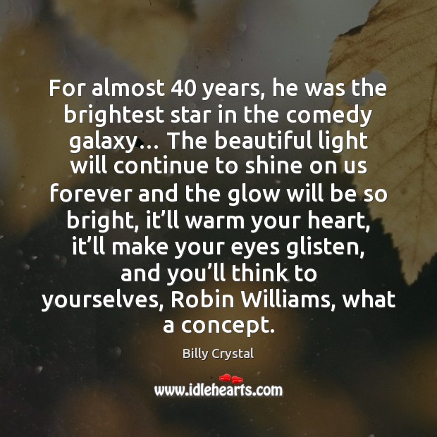 For almost 40 years, he was the brightest star in the comedy galaxy… Billy Crystal Picture Quote
