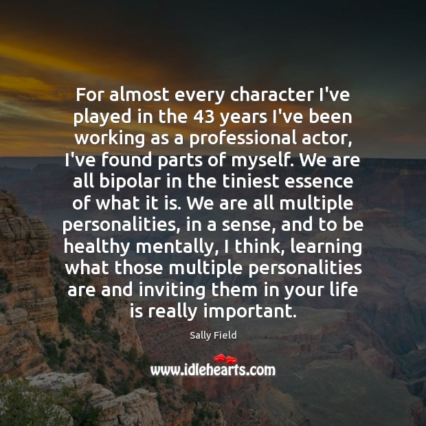 For almost every character I’ve played in the 43 years I’ve been working Sally Field Picture Quote