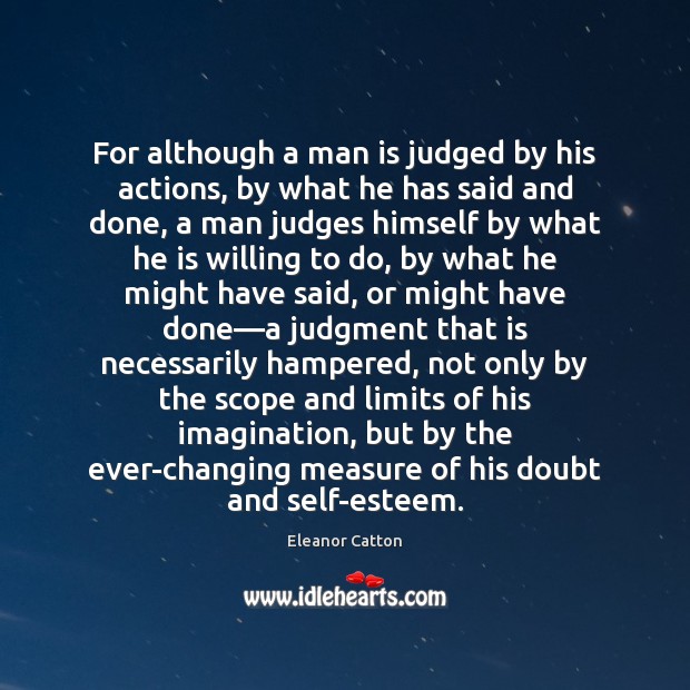 For although a man is judged by his actions, by what he Eleanor Catton Picture Quote