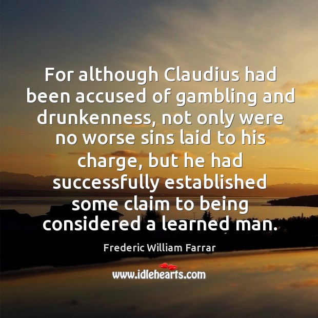 For although claudius had been accused of gambling and drunkenness Frederic William Farrar Picture Quote